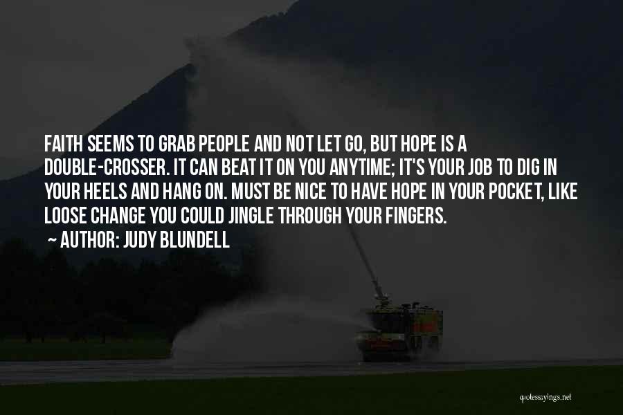 Judy Blundell Quotes: Faith Seems To Grab People And Not Let Go, But Hope Is A Double-crosser. It Can Beat It On You