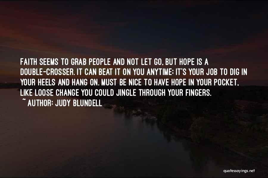 Judy Blundell Quotes: Faith Seems To Grab People And Not Let Go, But Hope Is A Double-crosser. It Can Beat It On You