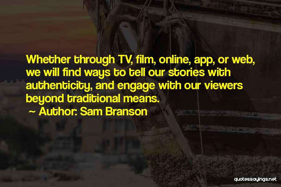 Sam Branson Quotes: Whether Through Tv, Film, Online, App, Or Web, We Will Find Ways To Tell Our Stories With Authenticity, And Engage