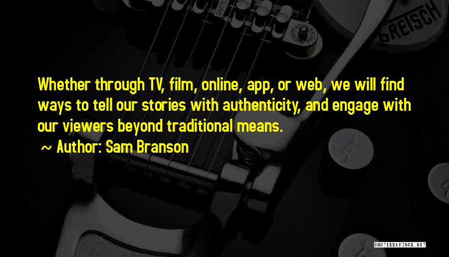 Sam Branson Quotes: Whether Through Tv, Film, Online, App, Or Web, We Will Find Ways To Tell Our Stories With Authenticity, And Engage