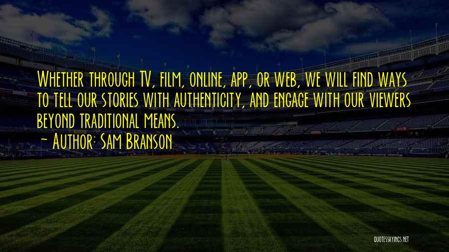 Sam Branson Quotes: Whether Through Tv, Film, Online, App, Or Web, We Will Find Ways To Tell Our Stories With Authenticity, And Engage