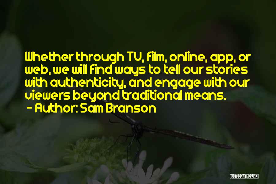 Sam Branson Quotes: Whether Through Tv, Film, Online, App, Or Web, We Will Find Ways To Tell Our Stories With Authenticity, And Engage