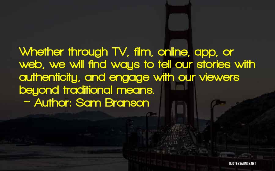 Sam Branson Quotes: Whether Through Tv, Film, Online, App, Or Web, We Will Find Ways To Tell Our Stories With Authenticity, And Engage
