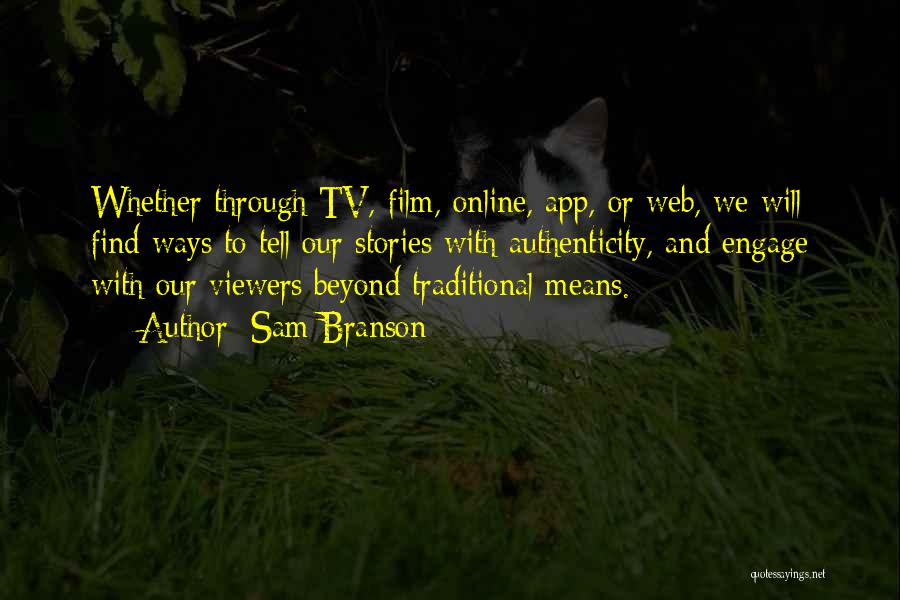 Sam Branson Quotes: Whether Through Tv, Film, Online, App, Or Web, We Will Find Ways To Tell Our Stories With Authenticity, And Engage