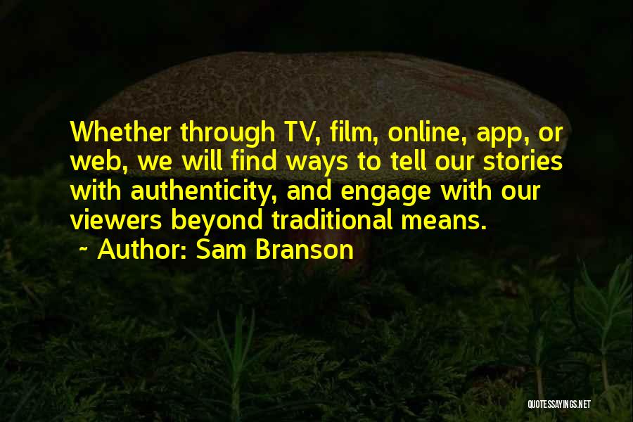 Sam Branson Quotes: Whether Through Tv, Film, Online, App, Or Web, We Will Find Ways To Tell Our Stories With Authenticity, And Engage