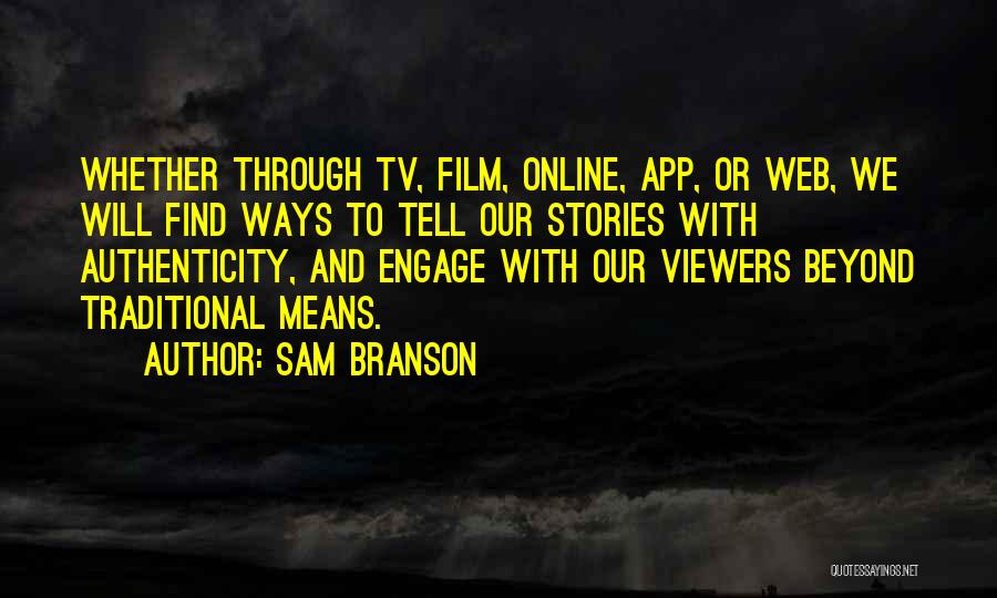 Sam Branson Quotes: Whether Through Tv, Film, Online, App, Or Web, We Will Find Ways To Tell Our Stories With Authenticity, And Engage