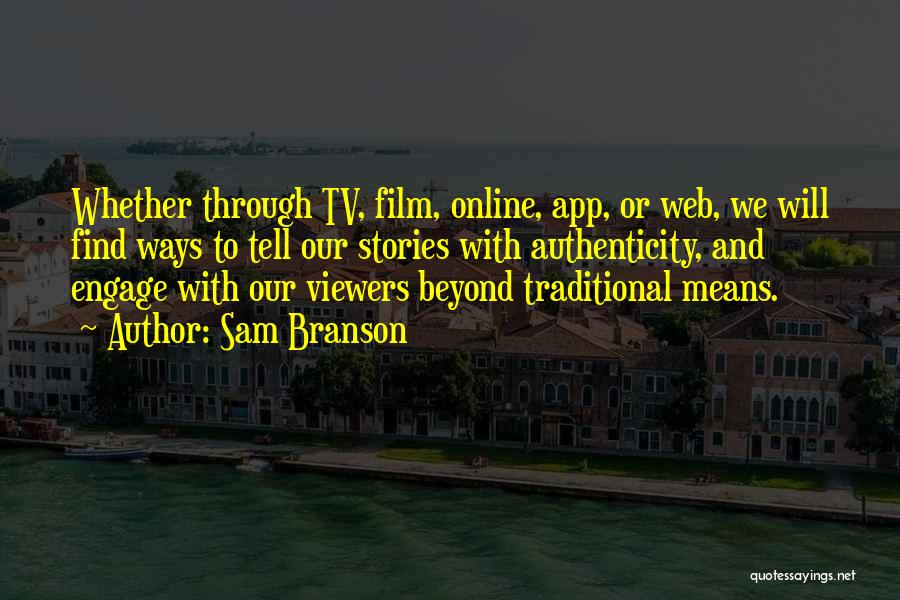 Sam Branson Quotes: Whether Through Tv, Film, Online, App, Or Web, We Will Find Ways To Tell Our Stories With Authenticity, And Engage