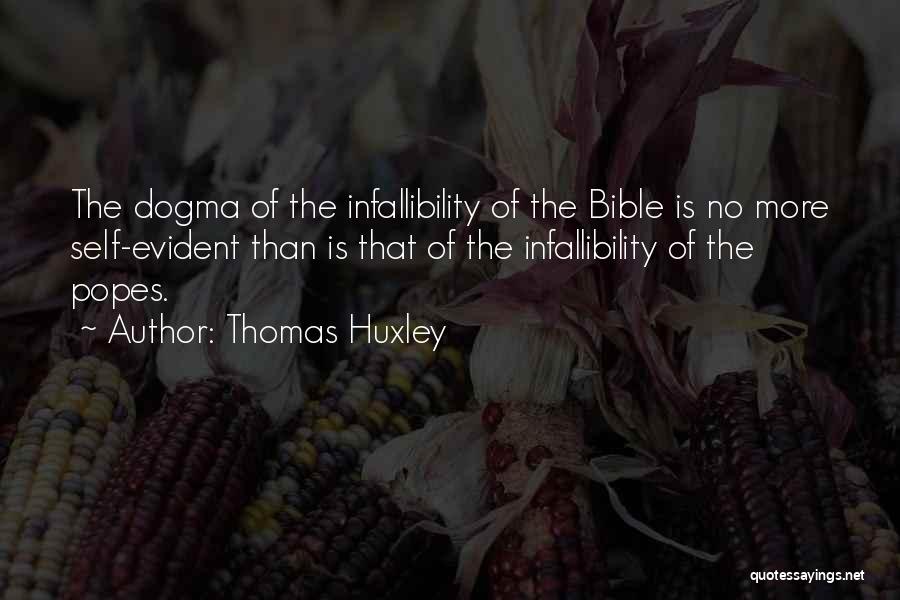 Thomas Huxley Quotes: The Dogma Of The Infallibility Of The Bible Is No More Self-evident Than Is That Of The Infallibility Of The