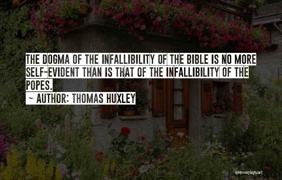 Thomas Huxley Quotes: The Dogma Of The Infallibility Of The Bible Is No More Self-evident Than Is That Of The Infallibility Of The