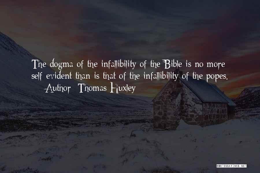 Thomas Huxley Quotes: The Dogma Of The Infallibility Of The Bible Is No More Self-evident Than Is That Of The Infallibility Of The