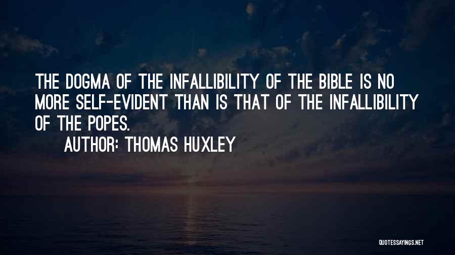 Thomas Huxley Quotes: The Dogma Of The Infallibility Of The Bible Is No More Self-evident Than Is That Of The Infallibility Of The