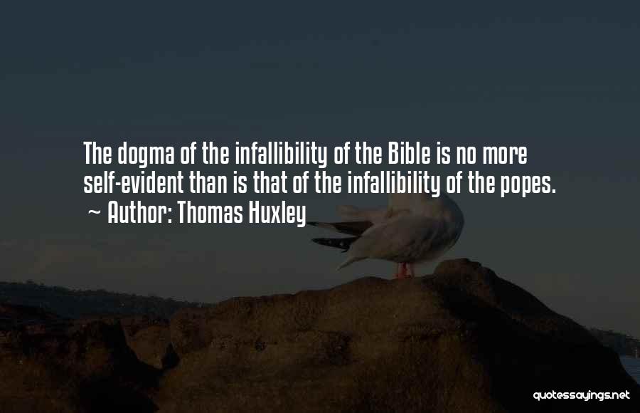 Thomas Huxley Quotes: The Dogma Of The Infallibility Of The Bible Is No More Self-evident Than Is That Of The Infallibility Of The