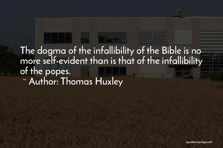 Thomas Huxley Quotes: The Dogma Of The Infallibility Of The Bible Is No More Self-evident Than Is That Of The Infallibility Of The