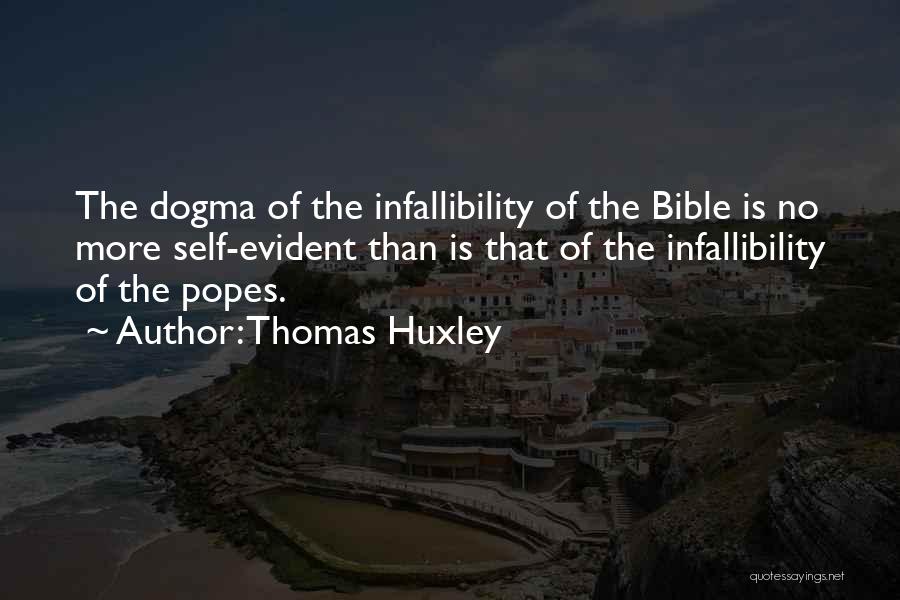 Thomas Huxley Quotes: The Dogma Of The Infallibility Of The Bible Is No More Self-evident Than Is That Of The Infallibility Of The