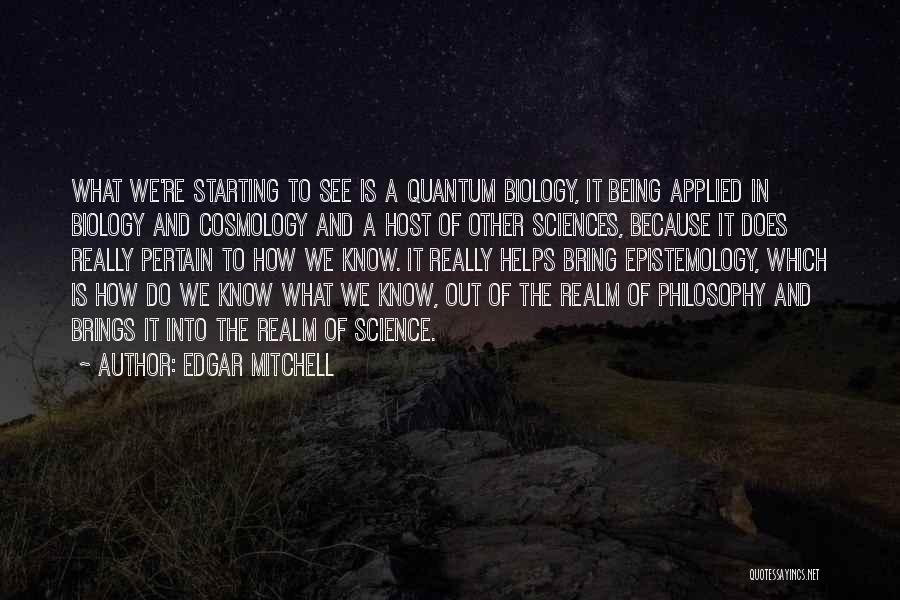 Edgar Mitchell Quotes: What We're Starting To See Is A Quantum Biology, It Being Applied In Biology And Cosmology And A Host Of