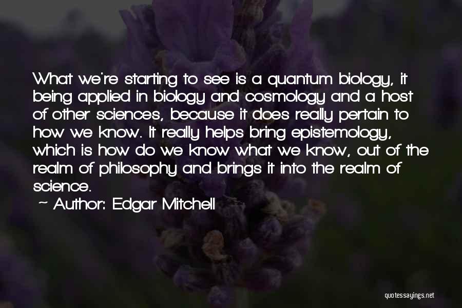 Edgar Mitchell Quotes: What We're Starting To See Is A Quantum Biology, It Being Applied In Biology And Cosmology And A Host Of