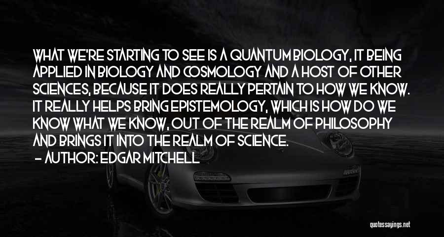 Edgar Mitchell Quotes: What We're Starting To See Is A Quantum Biology, It Being Applied In Biology And Cosmology And A Host Of