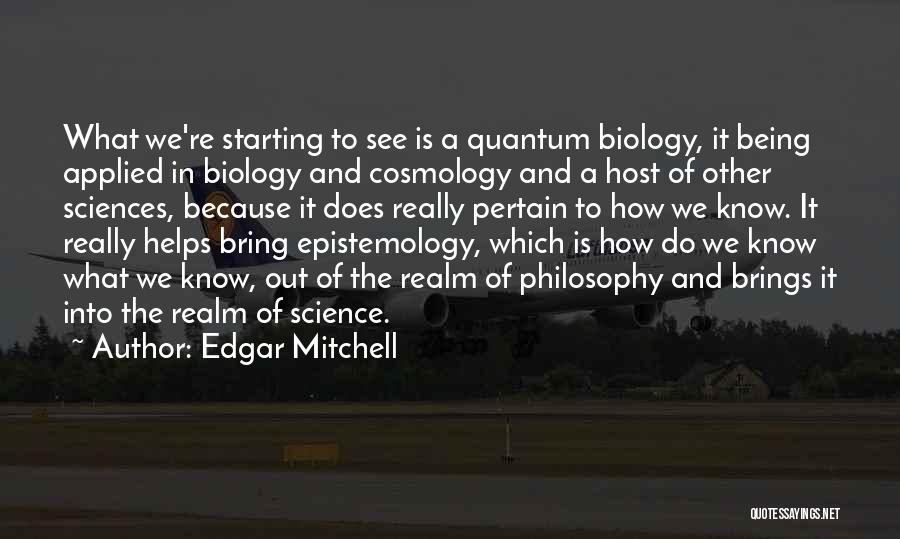 Edgar Mitchell Quotes: What We're Starting To See Is A Quantum Biology, It Being Applied In Biology And Cosmology And A Host Of