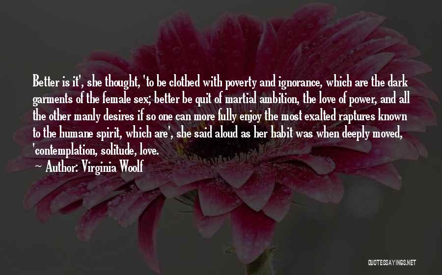 Virginia Woolf Quotes: Better Is It', She Thought, 'to Be Clothed With Poverty And Ignorance, Which Are The Dark Garments Of The Female