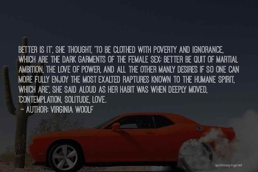 Virginia Woolf Quotes: Better Is It', She Thought, 'to Be Clothed With Poverty And Ignorance, Which Are The Dark Garments Of The Female