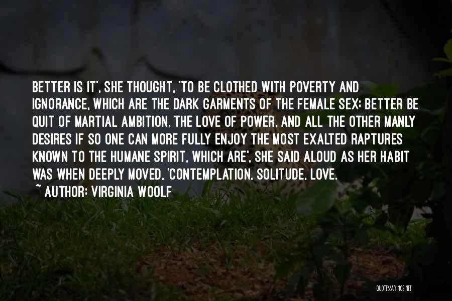 Virginia Woolf Quotes: Better Is It', She Thought, 'to Be Clothed With Poverty And Ignorance, Which Are The Dark Garments Of The Female