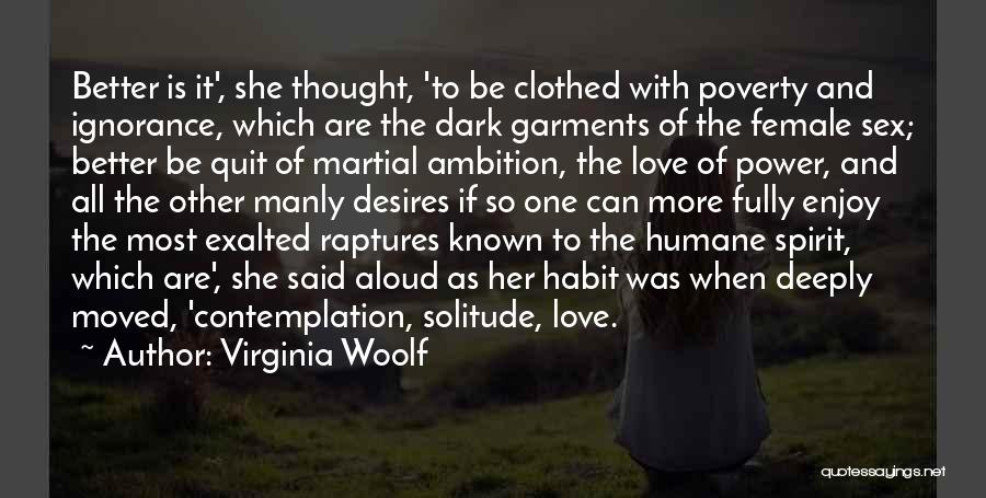 Virginia Woolf Quotes: Better Is It', She Thought, 'to Be Clothed With Poverty And Ignorance, Which Are The Dark Garments Of The Female