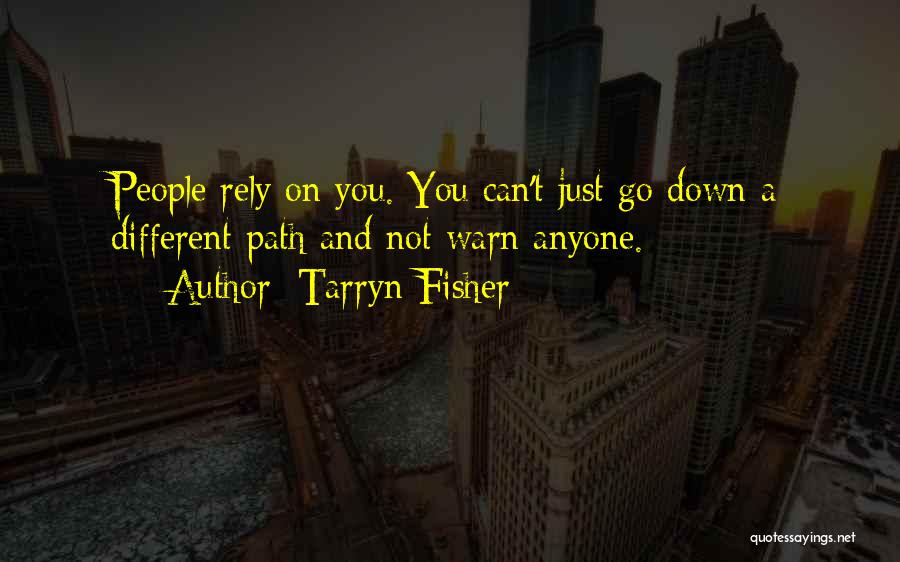 Tarryn Fisher Quotes: People Rely On You. You Can't Just Go Down A Different Path And Not Warn Anyone.
