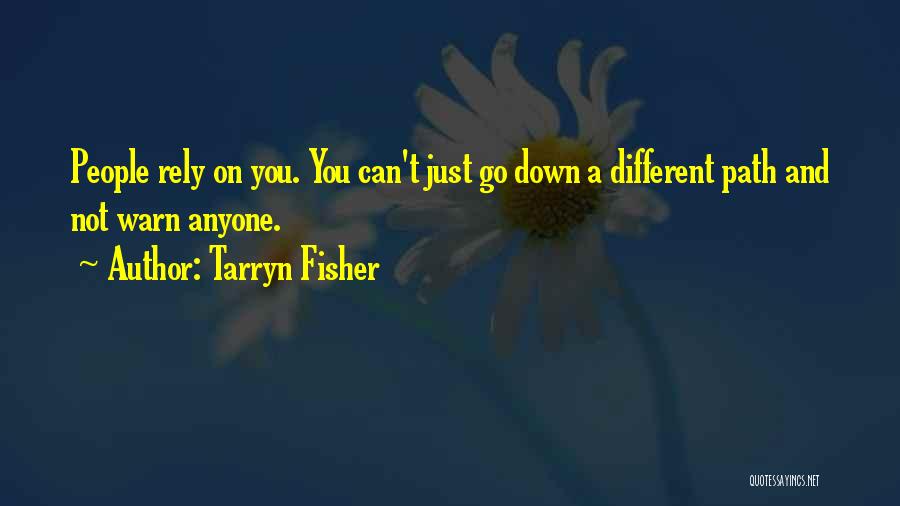 Tarryn Fisher Quotes: People Rely On You. You Can't Just Go Down A Different Path And Not Warn Anyone.
