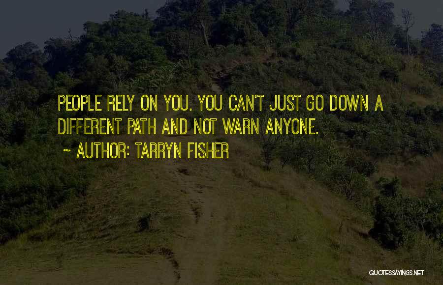 Tarryn Fisher Quotes: People Rely On You. You Can't Just Go Down A Different Path And Not Warn Anyone.
