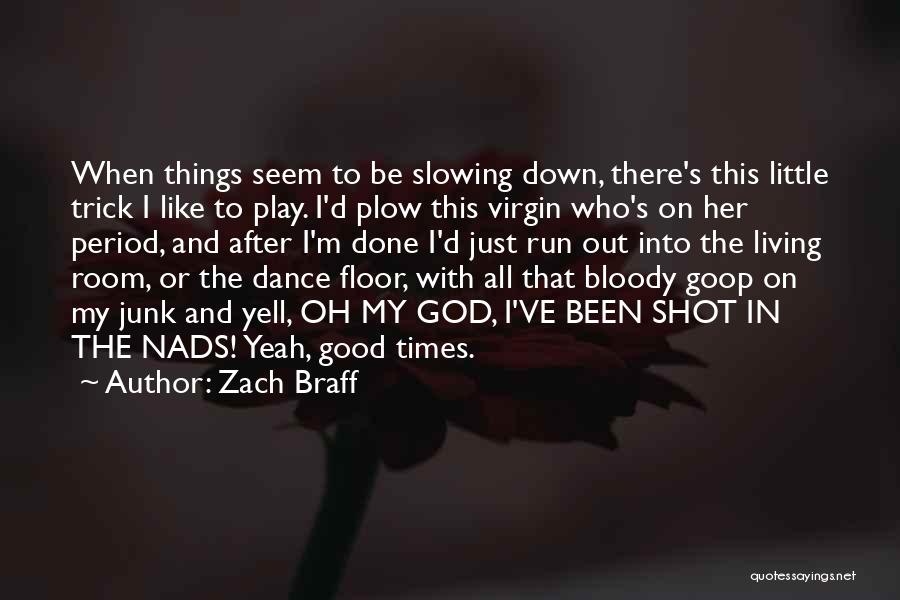 Zach Braff Quotes: When Things Seem To Be Slowing Down, There's This Little Trick I Like To Play. I'd Plow This Virgin Who's