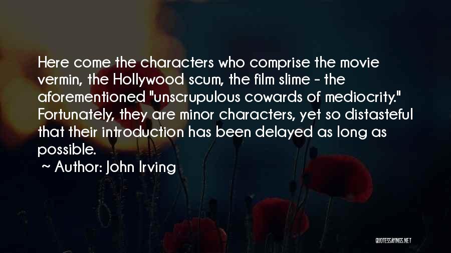 John Irving Quotes: Here Come The Characters Who Comprise The Movie Vermin, The Hollywood Scum, The Film Slime - The Aforementioned Unscrupulous Cowards