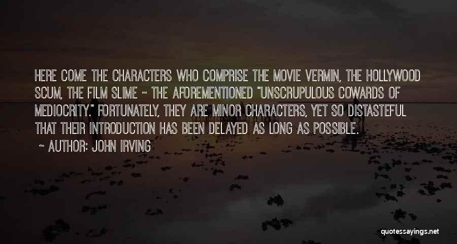 John Irving Quotes: Here Come The Characters Who Comprise The Movie Vermin, The Hollywood Scum, The Film Slime - The Aforementioned Unscrupulous Cowards