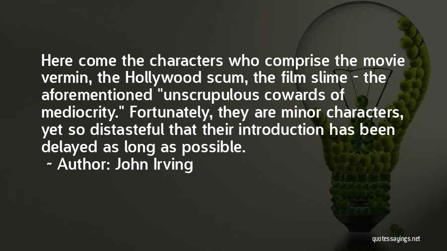 John Irving Quotes: Here Come The Characters Who Comprise The Movie Vermin, The Hollywood Scum, The Film Slime - The Aforementioned Unscrupulous Cowards