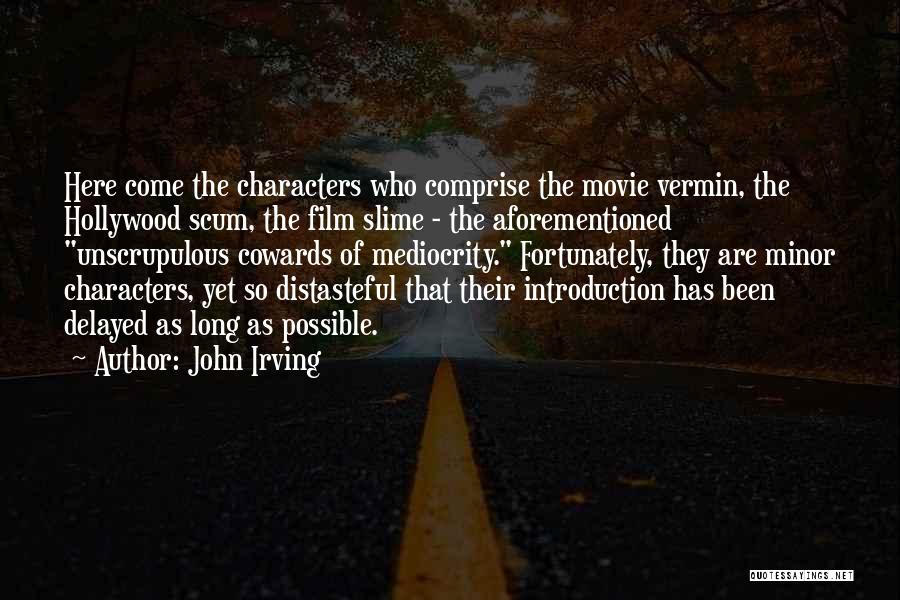John Irving Quotes: Here Come The Characters Who Comprise The Movie Vermin, The Hollywood Scum, The Film Slime - The Aforementioned Unscrupulous Cowards