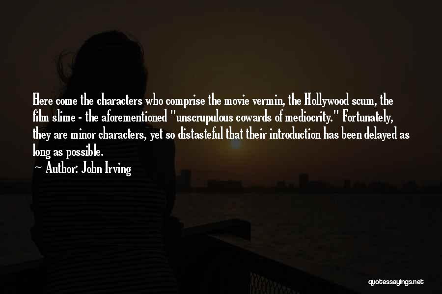 John Irving Quotes: Here Come The Characters Who Comprise The Movie Vermin, The Hollywood Scum, The Film Slime - The Aforementioned Unscrupulous Cowards