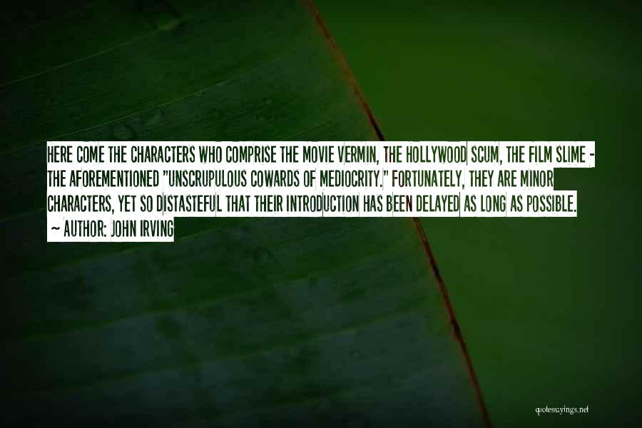 John Irving Quotes: Here Come The Characters Who Comprise The Movie Vermin, The Hollywood Scum, The Film Slime - The Aforementioned Unscrupulous Cowards
