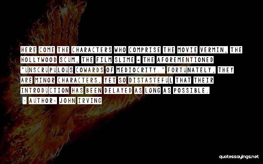 John Irving Quotes: Here Come The Characters Who Comprise The Movie Vermin, The Hollywood Scum, The Film Slime - The Aforementioned Unscrupulous Cowards