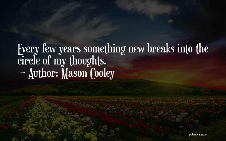 Mason Cooley Quotes: Every Few Years Something New Breaks Into The Circle Of My Thoughts.