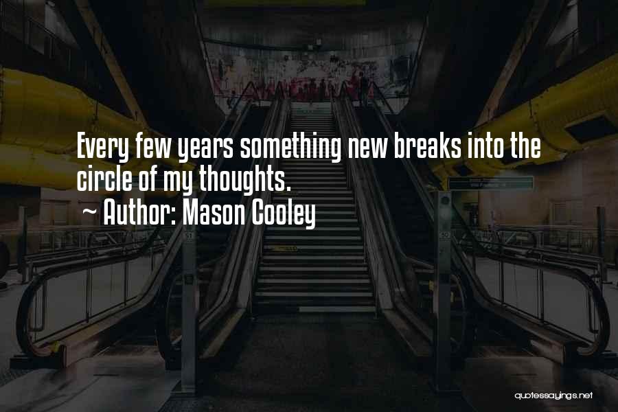 Mason Cooley Quotes: Every Few Years Something New Breaks Into The Circle Of My Thoughts.