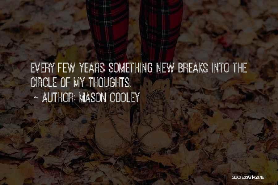 Mason Cooley Quotes: Every Few Years Something New Breaks Into The Circle Of My Thoughts.