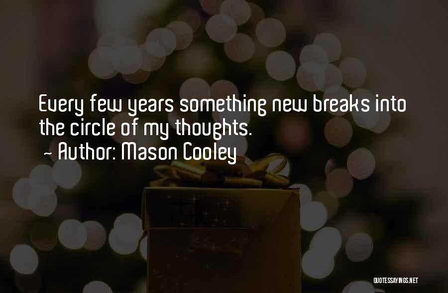 Mason Cooley Quotes: Every Few Years Something New Breaks Into The Circle Of My Thoughts.