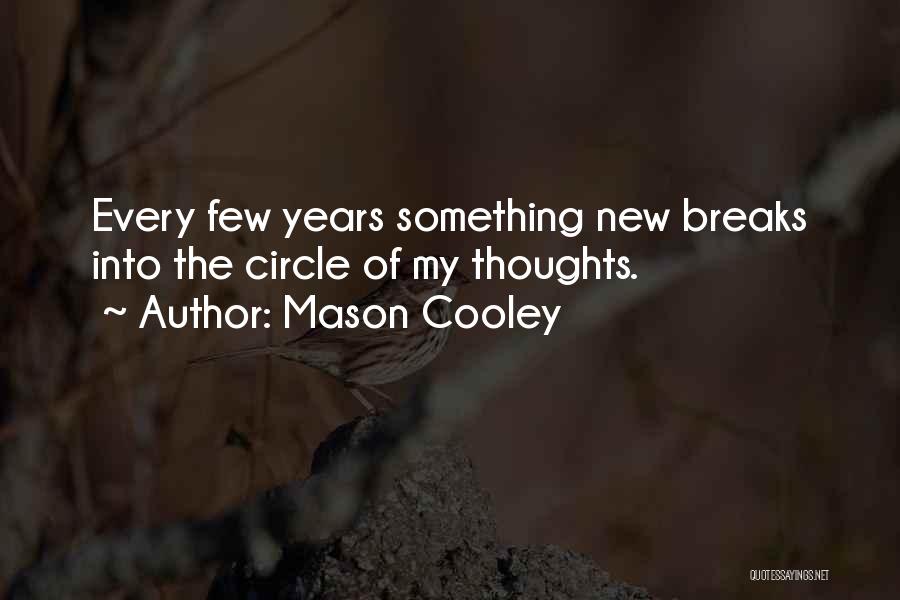 Mason Cooley Quotes: Every Few Years Something New Breaks Into The Circle Of My Thoughts.