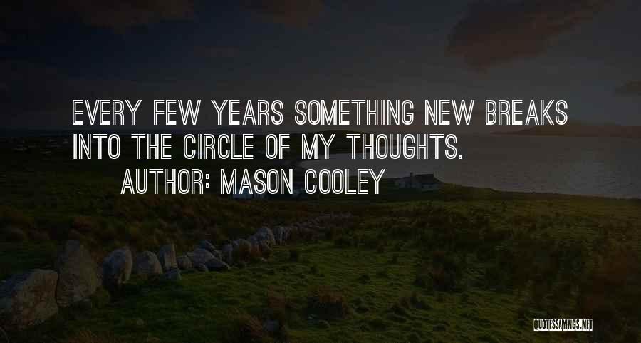 Mason Cooley Quotes: Every Few Years Something New Breaks Into The Circle Of My Thoughts.