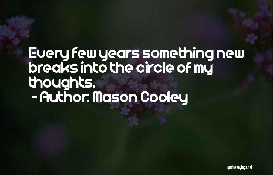 Mason Cooley Quotes: Every Few Years Something New Breaks Into The Circle Of My Thoughts.