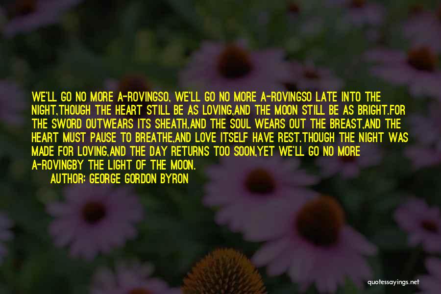 George Gordon Byron Quotes: We'll Go No More A-rovingso, We'll Go No More A-rovingso Late Into The Night,though The Heart Still Be As Loving,and