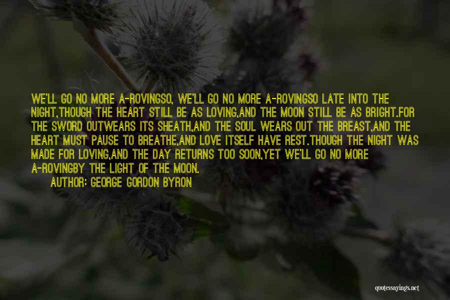 George Gordon Byron Quotes: We'll Go No More A-rovingso, We'll Go No More A-rovingso Late Into The Night,though The Heart Still Be As Loving,and