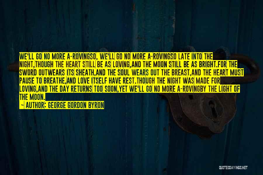 George Gordon Byron Quotes: We'll Go No More A-rovingso, We'll Go No More A-rovingso Late Into The Night,though The Heart Still Be As Loving,and