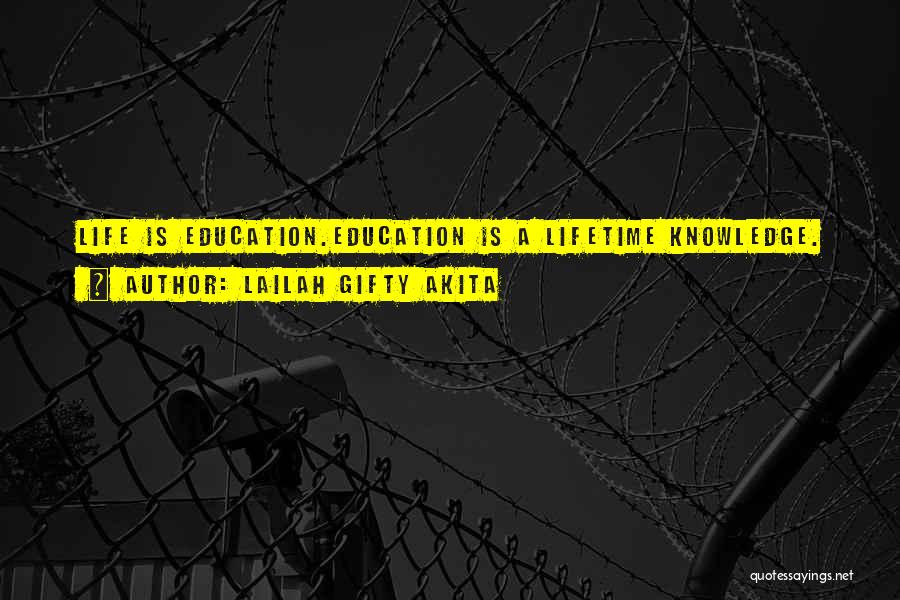Lailah Gifty Akita Quotes: Life Is Education.education Is A Lifetime Knowledge.