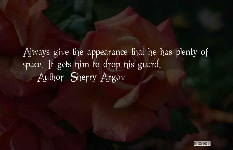 Sherry Argov Quotes: Always Give The Appearance That He Has Plenty Of Space. It Gets Him To Drop His Guard.