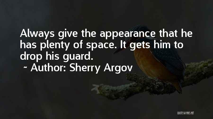 Sherry Argov Quotes: Always Give The Appearance That He Has Plenty Of Space. It Gets Him To Drop His Guard.